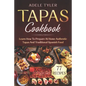 Tapas Cookbook: Learn How To Prepare At Home Authentic Tapas And Traditional Spanish Food - Paperback