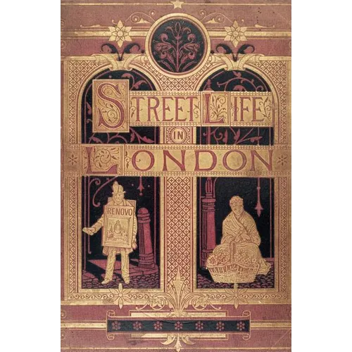 Street Life in London: People of Victorian England - With Permanent Photographic Illustrations Taken From Life Expressly For This Publication - Paperback