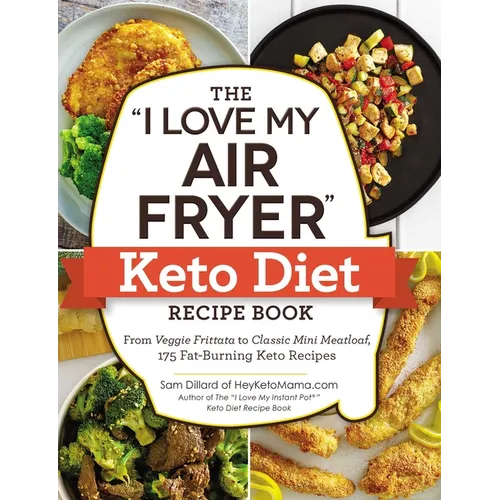 The I Love My Air Fryer Keto Diet Recipe Book: From Veggie Frittata to Classic Mini Meatloaf, 175 Fat-Burning Keto Recipes - Paperback