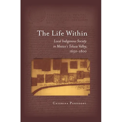 The Life Within: Local Indigenous Society in Mexico's Toluca Valley, 1650-1800 - Hardcover
