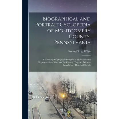 Biographical and Portrait Cyclopedia of Montgomery County, Pennsylvania: Containing Biographical Sketches of Prominent and Representative Citizens of - Hardcover