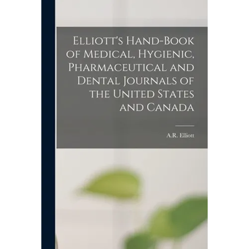 Elliott's Hand-book of Medical, Hygienic, Pharmaceutical and Dental Journals of the United States and Canada [microform] - Paperback
