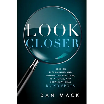 Look Closer: Ideas on Reexamining and Eliminating Personal, Relational, and Organizational Blind Spots - Paperback
