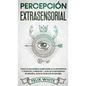 Percepción Extrasensorial: Todo lo que Querías Saber Sobre la Clarividencia y Telepatía. 2 Libros en 1 - Guía de Clarividencia en Español, Guía de Tel - Hardcover