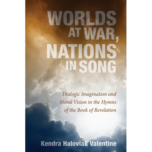 Worlds at War, Nations in Song: Dialogic Imagination and Moral Vision in the Hymns of the Book of Revelation - Hardcover