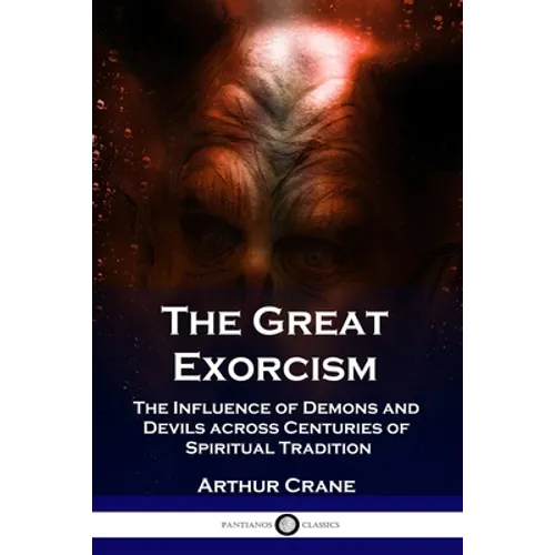 The Great Exorcism: The Influence of Demons and Devils across Centuries of Spiritual Tradition - Paperback