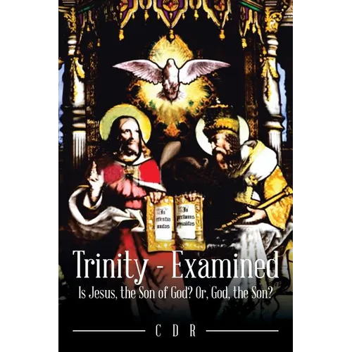Trinity - Examined: Is Jesus, the Son of God? Or, God, the Son? - Paperback