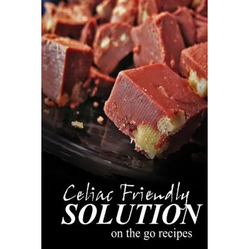 Celiac Friendly Solution - On-the-Go Recipes: Ultimate Celiac cookbook series for Celiac disease and gluten sensitivity - Paperback