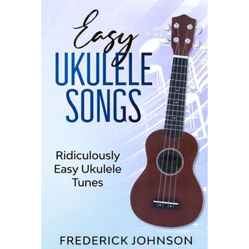 Easy Ukulele Songs: Ridiculously Easy Ukulele Tunes - Paperback
