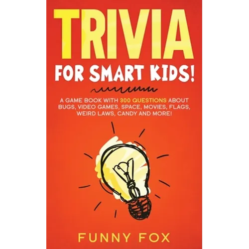 Trivia for Smart Kids!: A Game Book with 300 Questions About Bugs, Video Games, Space, Movies, Flags, Weird Laws, Candy and More! - Paperback