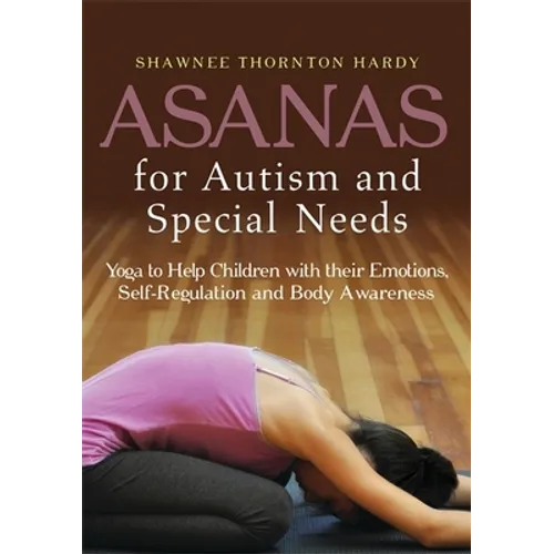 Asanas for Autism and Special Needs: Yoga to Help Children with Their Emotions, Self-Regulation and Body Awareness - Paperback