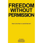 Freedom Without Permission: How to Live Free in a World That Isn't - Paperback