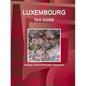 Luxembourg Tax Guide - Strategic, Practical Information, Regulations - Paperback