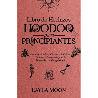 Libro de Hechizos Hoodoo para Principiantes: Hechizos Fáciles y Efectivos de Raíces, Conjuros y Protección para la Sanación y la Prosperidad - Paperback