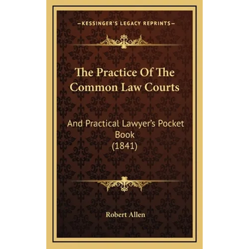 The Practice Of The Common Law Courts: And Practical Lawyer's Pocket Book (1841) - Hardcover