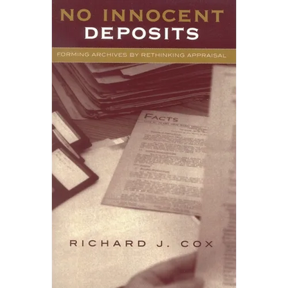 No Innocent Deposits: Forming Archives by Rethinking Appraisal - Paperback