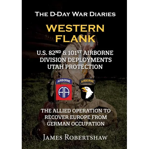 The D-Day War Diaries - Western Flank: US 82nd and 101st Airborne Division Deployments Utah Protection - Paperback