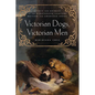 Victorian Dogs, Victorian Men: Affect and Animals in Nineteenth-Century Literature and Culture - Paperback