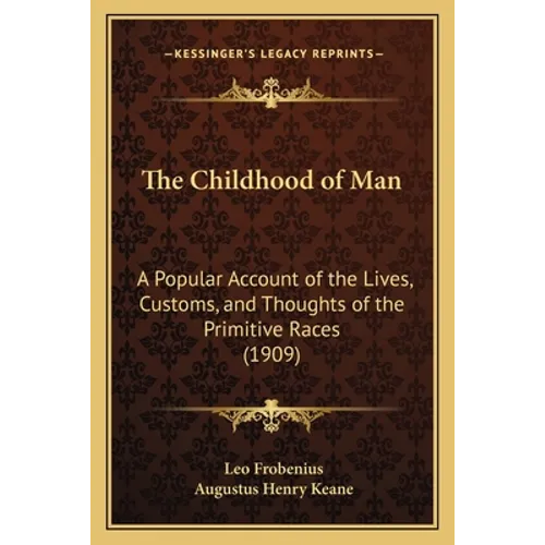 The Childhood of Man: A Popular Account of the Lives, Customs, and Thoughts of the Primitive Races (1909) - Paperback