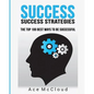 Success: Success Strategies: The Top 100 Best Ways To Be Successful - Paperback