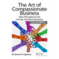 The Art of Compassionate Business: Main Principles for the Human-Oriented Enterprise - Paperback
