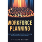 The Guide to Workforce Planning: Mastering Strategic Workforce Planning for Tomorrow's Talent Needs - Hardcover