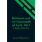 Baltimore And The Nineteenth Of April, 1861: A Study Of The War - Paperback