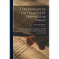 A Dictionary of the Dialects of Vernacular Syriac: As Spoken by the Eastern Syrians of Kurdistan, North-West Persia, and the Plain of Mosul: With Illu - Paperback