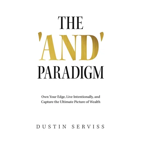 The 'and' Paradigm: Own Your Edge, Live Intentionally, and Capture the Ultimate Picture of Wealth - Paperback
