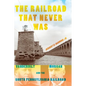 The Railroad That Never Was: Vanderbilt, Morgan, and the South Pennsylvania Railroad - Hardcover