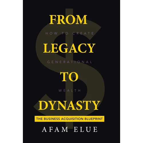 From Legacy To Dynasty: How To Create Generational Wealth - Hardcover