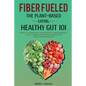 Fiber Fueled: The Plant-Based Eating, Healthy Gut 101 - Paperback