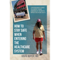 How to Stay Safe When Entering the Healthcare System: A Physician Walks across the Country to Raise Awareness of the Need to Improve Healthcare Safety - Paperback
