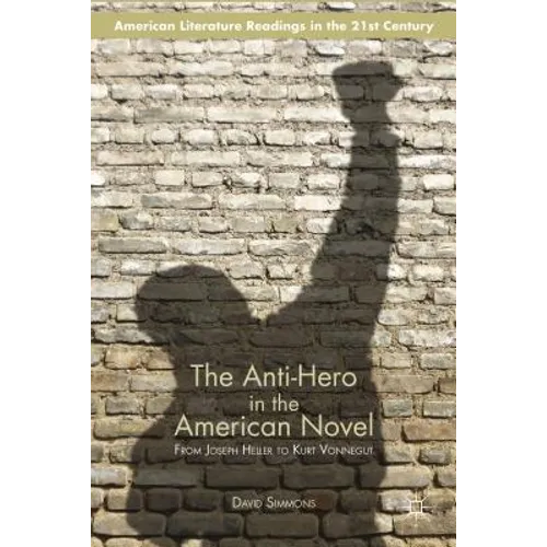 The Anti-Hero in the American Novel: From Joseph Heller to Kurt Vonnegut - Paperback