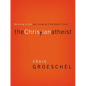 The Christian Atheist: Believing in God But Living as If He Doesn't Exist - Paperback