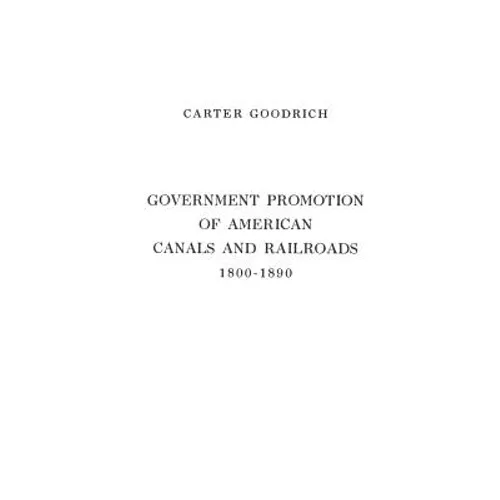 Government Promotion of American Canals and Railroads, 1800-1890. - Hardcover