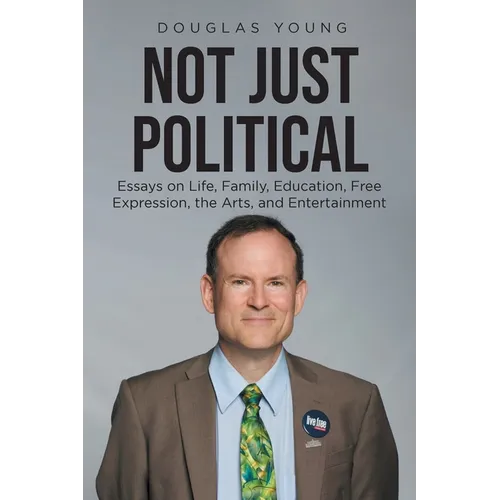 Not Just Political: Essays on Life, Family, Education, Free Expression, the Arts, and Entertainment - Paperback
