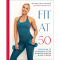 Fit at 50: Your Guide to a Stronger, Fitter, and Happier (Mid) Life in Just 6 Weeks - Hardcover