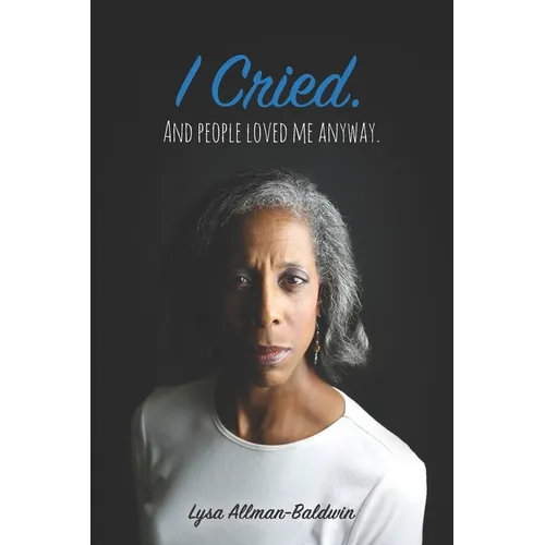 I Cried: And People Loved Me Anyway. - Paperback