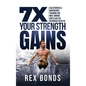 7X Your Strength Gains Even If You're a Man, Woman or Clueless Beginner Over 50: Bodyweight Training Exercises and Workouts A.K.A. Calisthenics - Hardcover