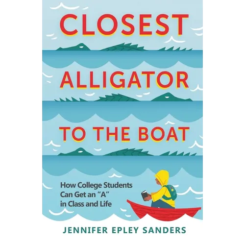 Closest Alligator to the Boat: How College Students Can Get an "A" in Class and Life - Paperback