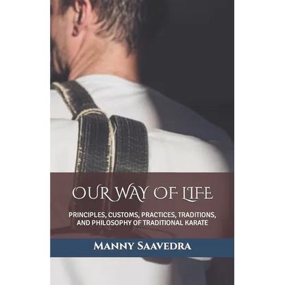 Our Way of Life: Principles, Customs, Practices, Traditions, and Philosophy of Traditional Karate - Paperback