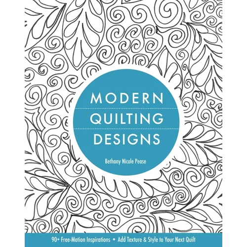 Modern Quilting Designs: 90+ Free-Motion Inspirations- Add Texture & Style to Your Next Quilt - Paperback