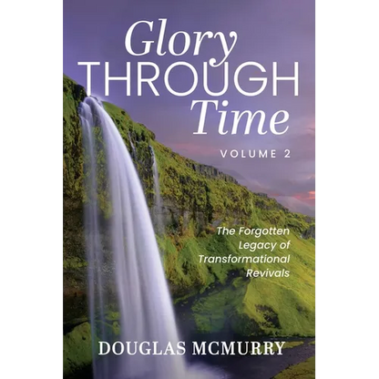 Glory Through Time Volume 2: The Forgotten Legacy of Transformational Revivals - Paperback