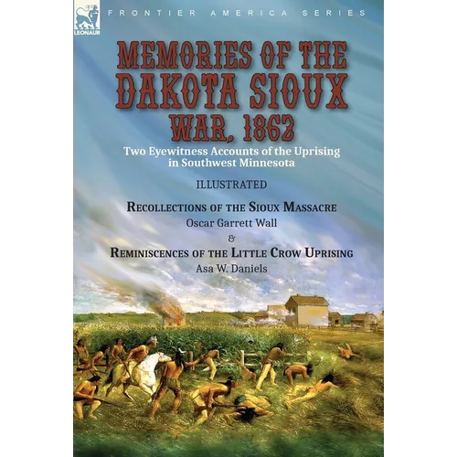 Memories of the Dakota Sioux War, 1862: Two Eyewitness Accounts of the Uprising in Southwest Minnesota----Recollections of the Sioux Massacre by Oscar - Hardcover
