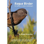 Rogue Birder: The Making of a Modern Ornithologist - Paperback