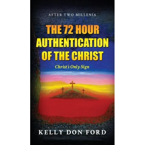 The 72 Hour Authentication Of The Christ: Christ's Only Sign - Hardcover