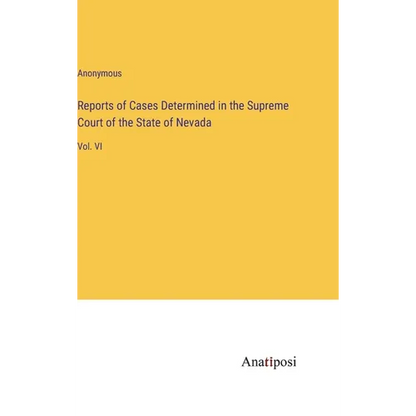 Reports of Cases Determined in the Supreme Court of the State of Nevada: Vol. VI - Hardcover