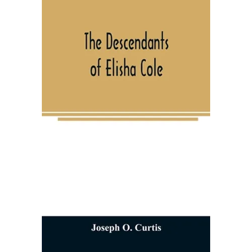 The descendants of Elisha Cole: who came from Cape Cod to what is now Putnam County, New York about 1745 - Paperback