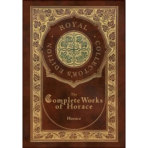 The Complete Works of Horace (Royal Collector's Edition) (Case Laminate Hardcover with Jacket) - Hardcover
